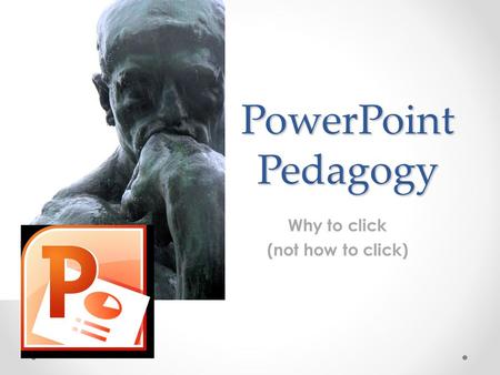 PowerPoint Pedagogy Why to click (not how to click)