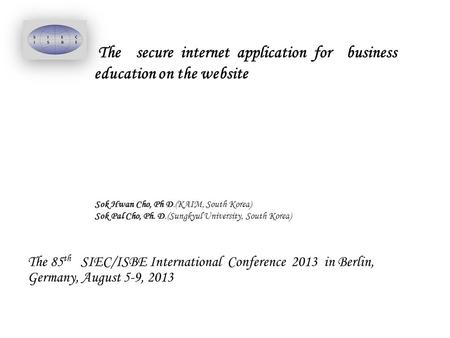 The secure internet application for business education on the website The 85 th SIEC/ISBE International Conference 2013 in Berlin, Germany, August 5-9,