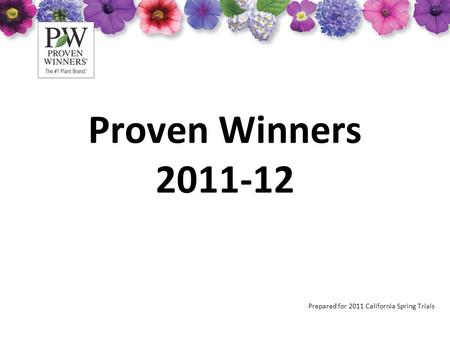 Proven Winners 2011-12 Prepared for 2011 California Spring Trials.