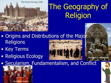 The Geography of Religion The Great Mosque, Mali The Wailing Wall, Jerusalem Buddhist Monks Hindu Statue ( Ganesh ) Origins and Distributions of the Major.