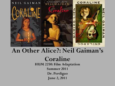 An Other Alice?: Neil Gaiman’s Coraline HUM 2250: Film Adaptation Summer 2011 Dr. Perdigao June 2, 2011.