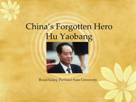 China’s Forgotten Hero Hu Yaobang Bruce Gilley, Portland State University.