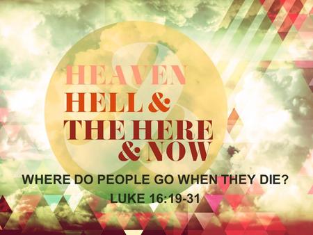 WHERE DO PEOPLE GO WHEN THEY DIE? LUKE 16:19-31. Death’s Reversal is Insane Situational Position Creational Purpose –Death is Unnatural “Then the Lord.