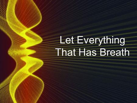 Let Everything That Has Breath. Let ev'rything that Ev'rything that Ev'rything that has breath Praise the Lord Let ev'rything that Ev'rything that Ev'rything.