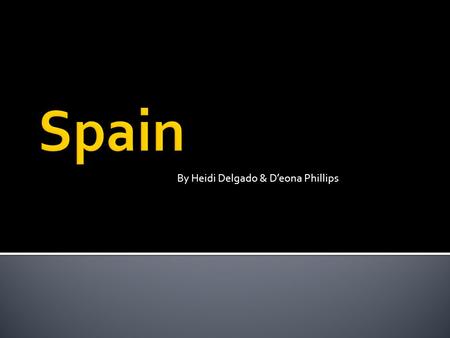 By Heidi Delgado & D’eona Phillips.  The capital of Spain is Madrid  Population (National Institute of Statistics (INE), January 1, 2011): 47,190,493.