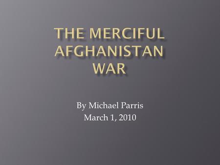 By Michael Parris March 1, 2010.  The endless war against the merciless Afghanistan must end.  Is our security good enough to keep America safe.  Should.