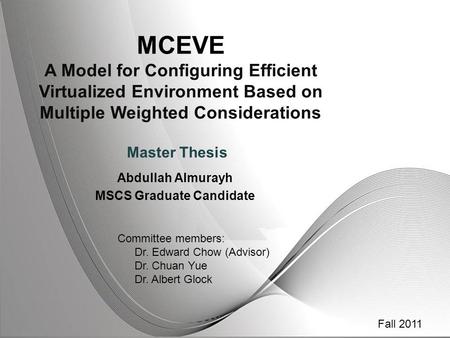 MCEVE A Model for Configuring Efficient Virtualized Environment Based on Multiple Weighted Considerations Abdullah Almurayh MSCS Graduate Candidate Master.