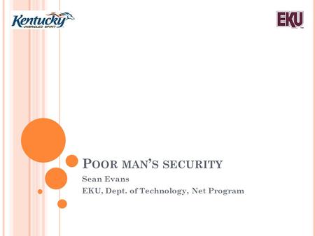 P OOR MAN ’ S SECURITY Sean Evans EKU, Dept. of Technology, Net Program.