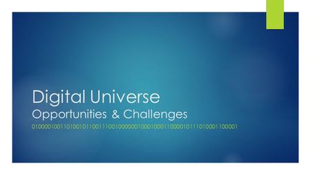 Digital Universe Opportunities & Challenges 0100001001101001011001110010000001000100011000010111010001100001.