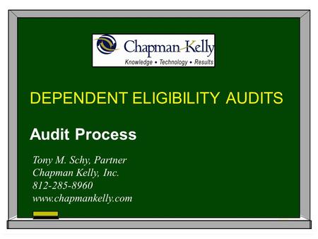 DEPENDENT ELIGIBILITY AUDITS Audit Process Tony M. Schy, Partner Chapman Kelly, Inc. 812-285-8960 www.chapmankelly.com.