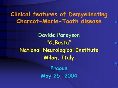 Clinical features of Demyelinating Charcot-Marie-Tooth disease Davide Pareyson “C.Besta” National Neurological Institute Milan, Italy Prague May 25, 2004.