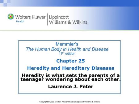 Copyright © 2009 Wolters Kluwer Health | Lippincott Williams & Wilkins Memmler’s The Human Body in Health and Disease 11 th edition Chapter 25 Heredity.