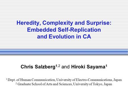 Heredity, Complexity and Surprise: Embedded Self-Replication and Evolution in CA Chris Salzberg 1,2 and Hiroki Sayama 1 1 Dept. of Human Communication,