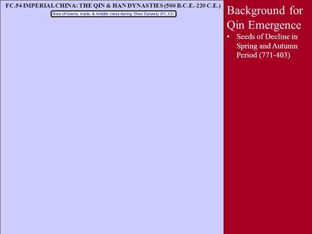 FC.54 IMPERIAL CHINA: THE QIN & HAN DYNASTIES (500 B.C.E.-220 C.E.) Rise of towns, trade, & middle class during Zhou Dynasty (FC.53) Background for Qin.