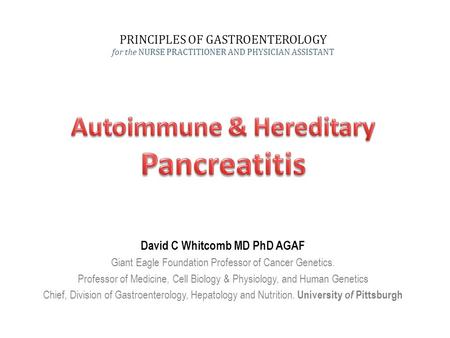 David C Whitcomb MD PhD AGAF Giant Eagle Foundation Professor of Cancer Genetics. Professor of Medicine, Cell Biology & Physiology, and Human Genetics.