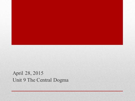 April 28, 2015 Unit 9 The Central Dogma. Transformative and Hereditary Material DNA or Proteins? Compare and contrast proteins with nucleic acids. (monomers,