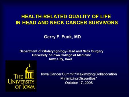 HEALTH-RELATED QUALITY OF LIFE IN HEAD AND NECK CANCER SURVIVORS Gerry F. Funk, MD Department of Otolaryngology-Head and Neck Surgery University of Iowa.