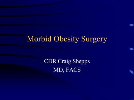 Morbid Obesity Surgery CDR Craig Shepps MD, FACS.