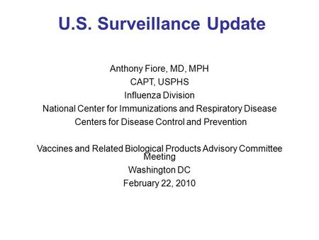 U.S. Surveillance Update Anthony Fiore, MD, MPH CAPT, USPHS Influenza Division National Center for Immunizations and Respiratory Disease Centers for Disease.