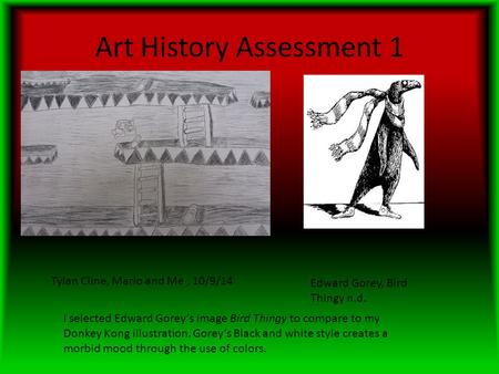 Art History Assessment 1 Edward Gorey, Bird Thingy n.d. I selected Edward Gorey’s image Bird Thingy to compare to my Donkey Kong illustration. Gorey’s.