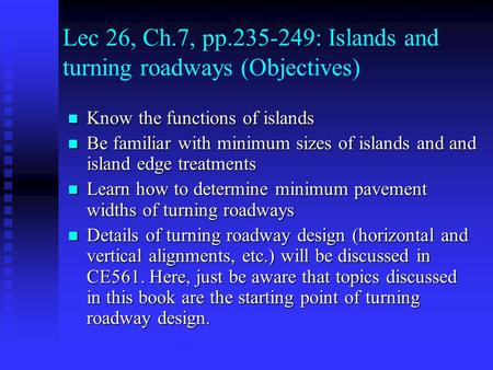 Lec 26, Ch.7, pp.235-249: Islands and turning roadways (Objectives) Know the functions of islands Know the functions of islands Be familiar with minimum.