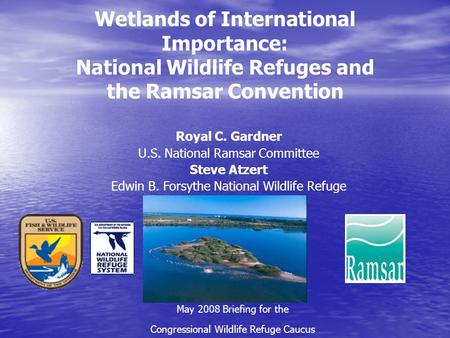 Wetlands of International Importance: National Wildlife Refuges and the Ramsar Convention May 2008 Briefing for the Congressional Wildlife Refuge Caucus.