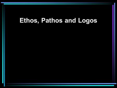 Ethos, Pathos and Logos Whenever you read an argument you must ask yourself, ”Is this persuasive? And if so, to whom?