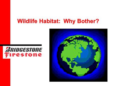 Wildlife Habitat: Why Bother?. An Introduction  Jim Pridgen  Plant Manager, Bridgestone Firestone Oklahoma City, Dayton PlantOklahoma City, Dayton Plant.