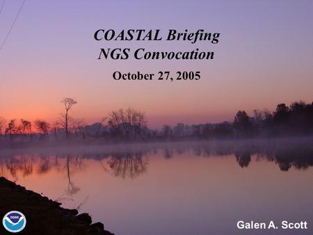 Galen A. Scott COASTAL Briefing NGS Convocation October 27, 2005.