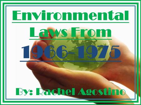 Environmental Laws From 1966-1975 By: Rachel Agostino.