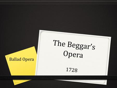 The Beggar’s Opera 1728 Ballad Opera. Satire: mash up “Rather than writing about characters from ancient foreign mythologies, as was common, he populated.