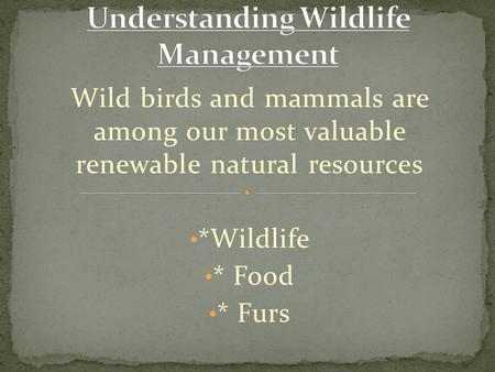 Wild birds and mammals are among our most valuable renewable natural resources *Wildlife * Food * Furs.