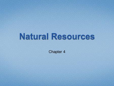 Chapter 4. Natural Resources Natural Resources are materials found in nature that people can use.