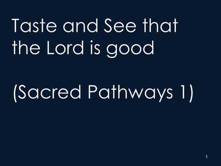 1 Taste and See that the Lord is good (Sacred Pathways 1)