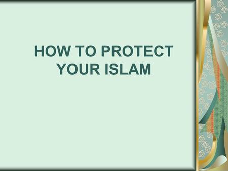 HOW TO PROTECT YOUR ISLAM. Becoming a Muslim means that you have achieved a lot of good for yourself.