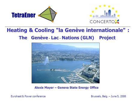 Euroheat & Power conference Brussels, Belg. – June 5, 2008 Heating & Cooling la Genève internationale : The Genève - Lac - Nations (GLN) Project Alexis.