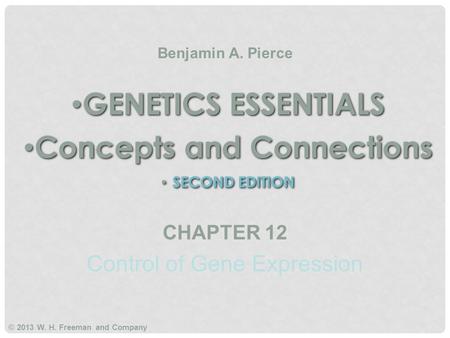 GENETICS ESSENTIALS Concepts and Connections SECOND EDITION GENETICS ESSENTIALS Concepts and Connections SECOND EDITION Benjamin A. Pierce © 2013 W. H.