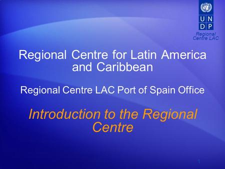 Regional Centre for Latin America and Caribbean Regional Centre LAC Port of Spain Office Introduction to the Regional Centre UNDP Panama Saturday, May.