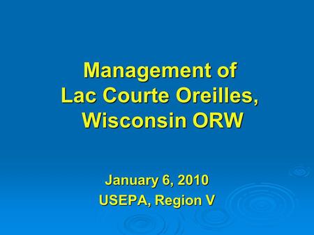 Management of Lac Courte Oreilles, Wisconsin ORW Management of Lac Courte Oreilles, Wisconsin ORW January 6, 2010 USEPA, Region V.