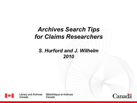 Archives Search Tips for Claims Researchers S. Hurford and J. Wilhelm 2010.