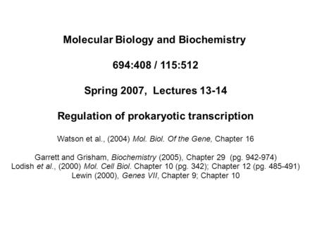 Molecular Biology and Biochemistry 694:408 / 115:512 Spring 2007, Lectures 13-14 Regulation of prokaryotic transcription Watson et al., (2004) Mol. Biol.