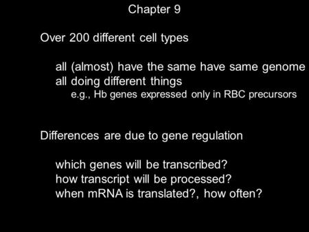 Over 200 different cell types all (almost) have the same have same genome all doing different things e.g., Hb genes expressed only in RBC precursors Differences.