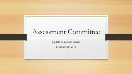 Assessment Committee Update to Faculty Senate February 18, 2015.