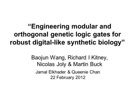 “Engineering modular and orthogonal genetic logic gates for robust digital-like synthetic biology” Baojun Wang, Richard I Kitney, Nicolas Joly & Martin.