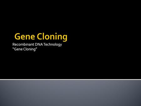 Recombinant DNA Technology “Gene Cloning”. What is it?  Gene cloning: production of large quantities of a specific, desired gene or section of DNA to.