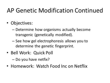 AP Genetic Modification Continued Objectives: – Determine how organisms actually become transgenic (genetically modified). – See how gel electrophoresis.