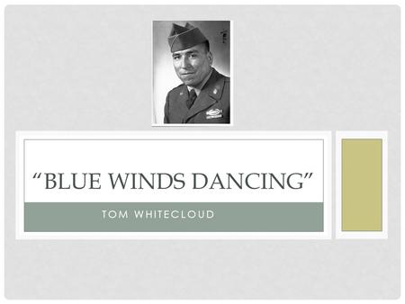 TOM WHITECLOUD “BLUE WINDS DANCING”. WHO IS TOM WHITECLOUD? Born in New York City, 1912 Spent part of his youth on the Chippewa reservation in Wisconsin.