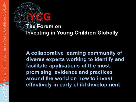 IYCG A collaborative learning community of diverse experts working to identify and facilitate applications of the most promising evidence and practices.