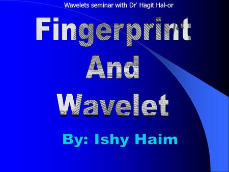 Wavelets seminar with Dr ’ Hagit Hal-or. Outline : Fingerprint Compression fingerprint Identification fingerprint. Fingerprint Technology. Conciusion.