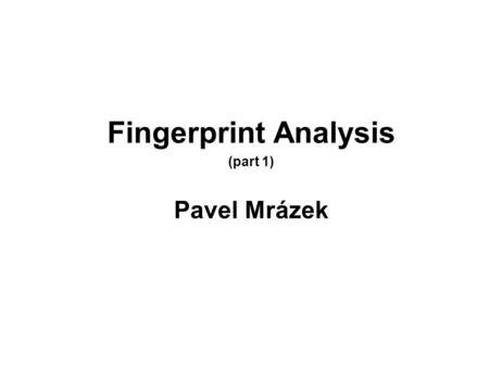 Fingerprint Analysis (part 1) Pavel Mrázek. What is fingerprint Ridges, valleys Singular points –Core –Delta Orientation field Ridge frequency.